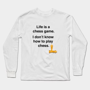 Life is a chess game, I dont know how to play chess Long Sleeve T-Shirt